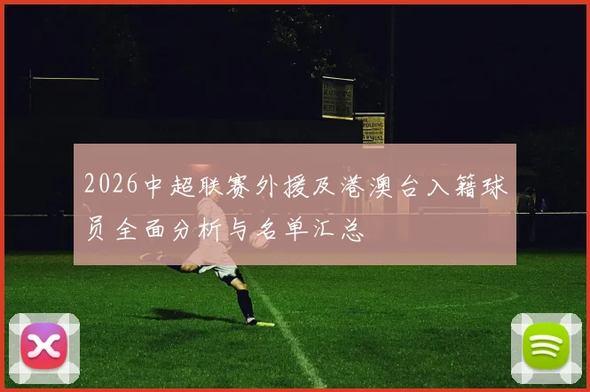 2026中超联赛外援及港澳台入籍球员全面分析与名单汇总